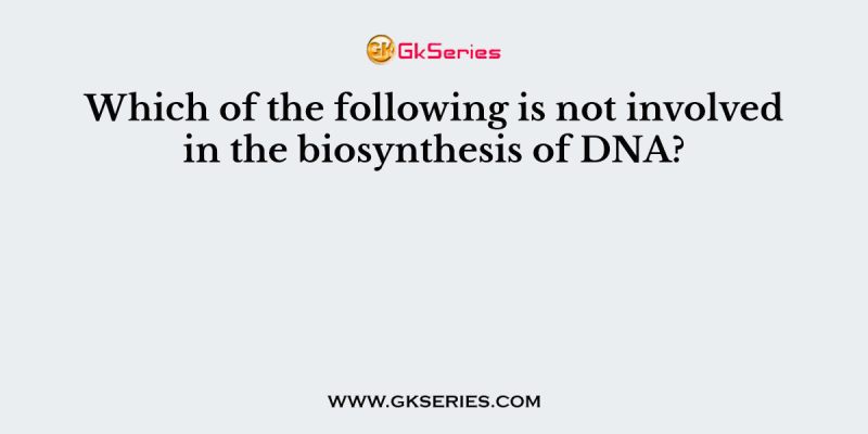 Which of the following is not involved in the biosynthesis of DNA?