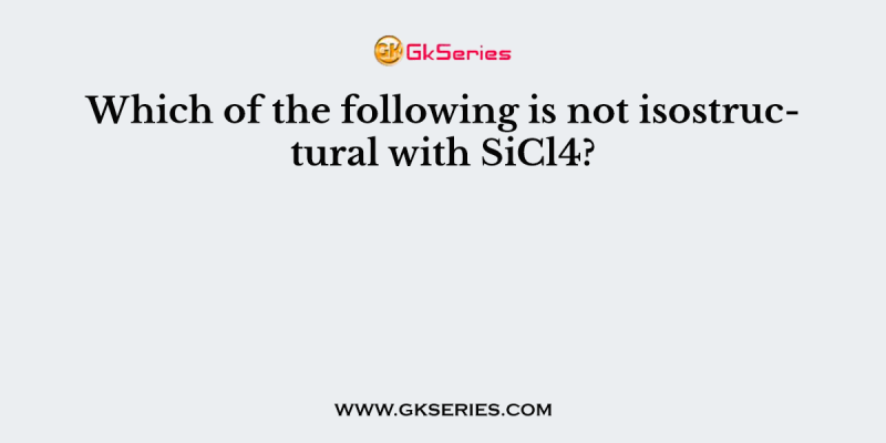 Which of the following is not isostructural with SiCl4?
