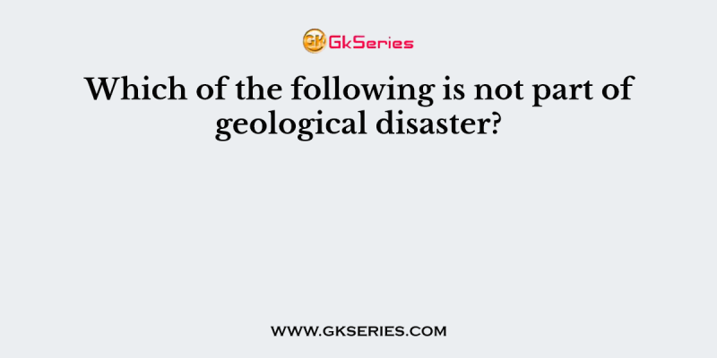 Which of the following is not part of geological disaster?