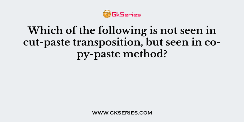 Which of the following is not seen in cut-paste transposition, but seen in copy-paste method?