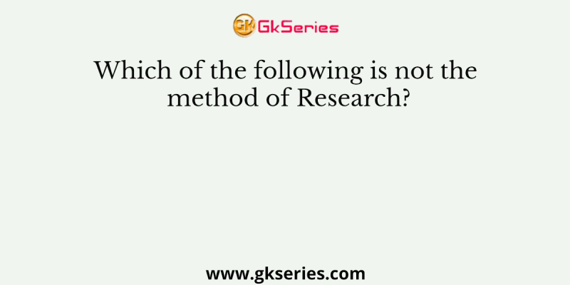 Which of the following is not the method of Research?
