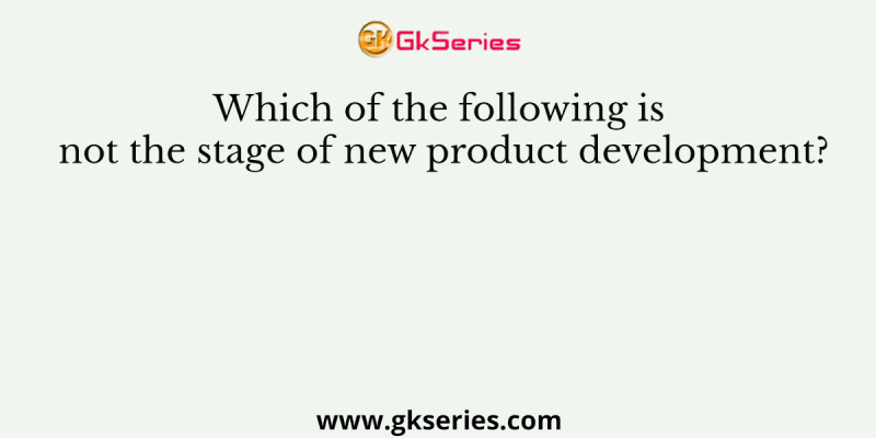 Which of the following is not the stage of new product development?