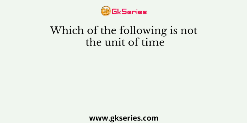 Which of the following is not the unit of time