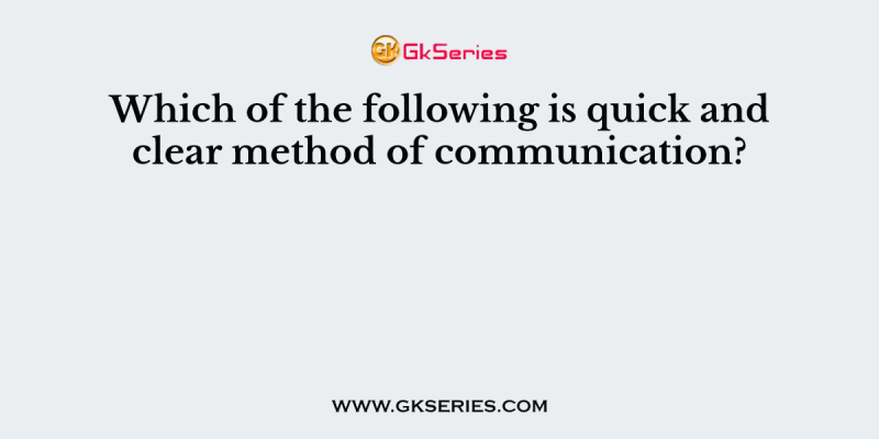 Which of the following is quick and clear method of communication?