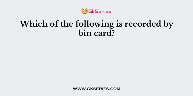 Which of the following is recorded by bin card?