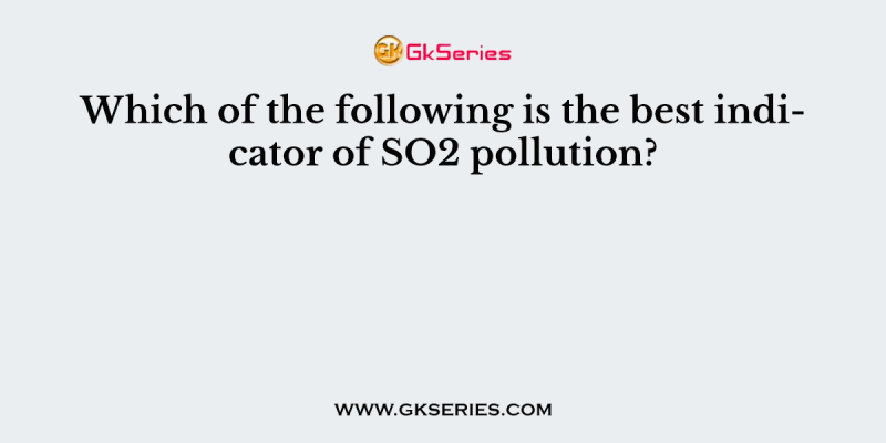 Which of the following is the best indicator of SO2 pollution?