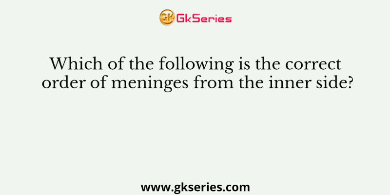 Which of the following is the correct order of meninges from the inner side?
