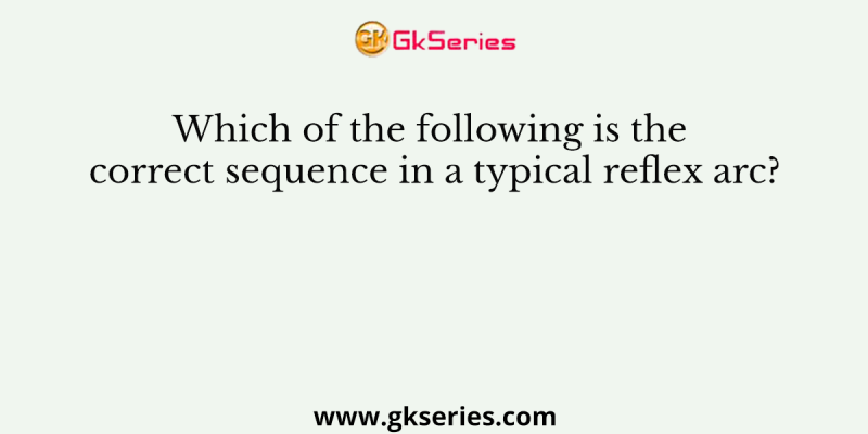 Which of the following is the correct sequence in a typical reflex arc?