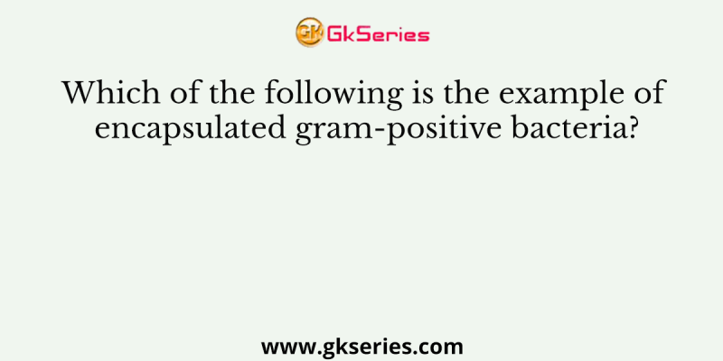 Which of the following is the example of encapsulated gram-positive bacteria?