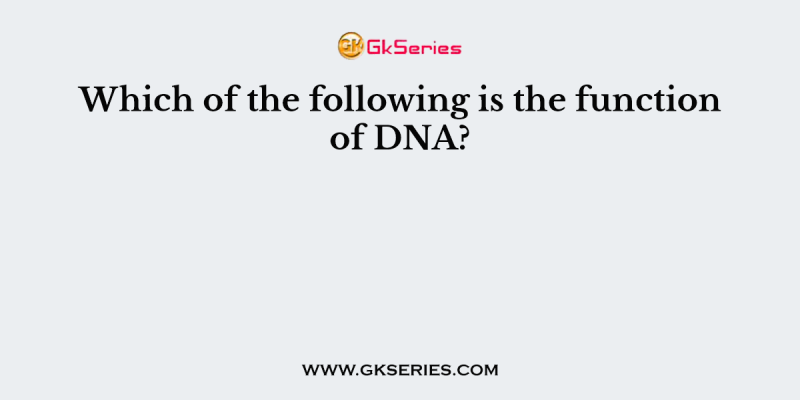Which of the following is the function of DNA?