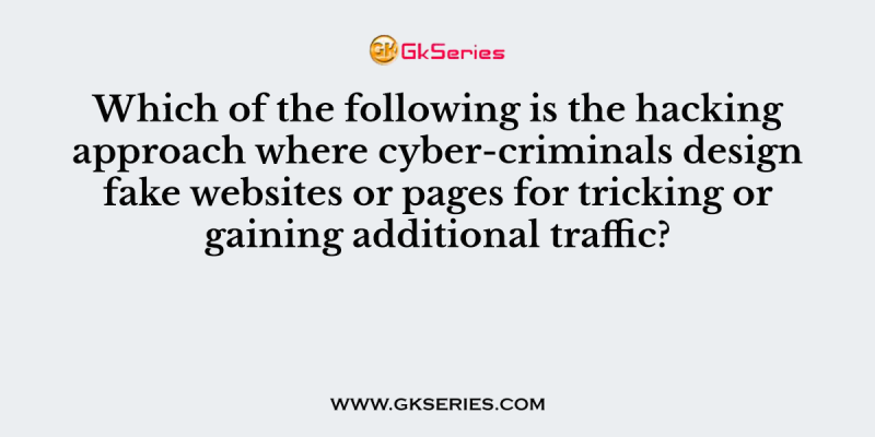 Which of the following is the hacking approach where cyber-criminals design fake websites or pages for tricking or gaining additional traffic?