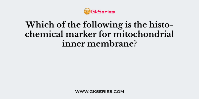 Which of the following is the histochemical marker for mitochondrial inner membrane?
