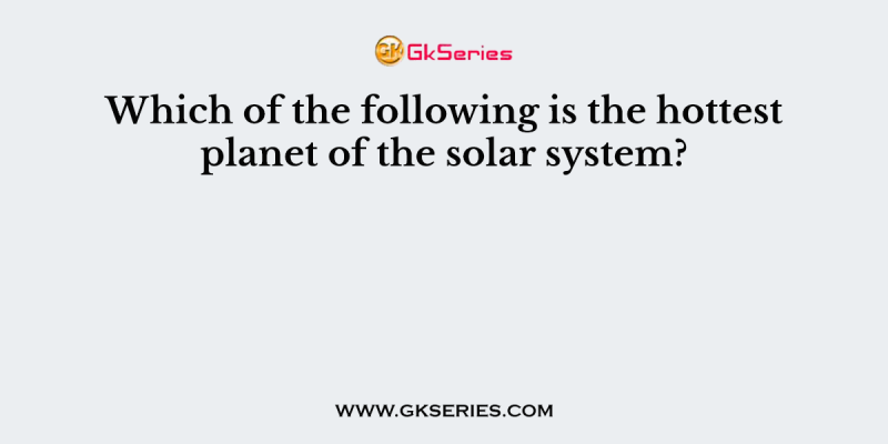 Which of the following is the hottest planet of the solar system?