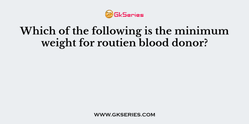 Which of the following is the minimum weight for routien blood donor?