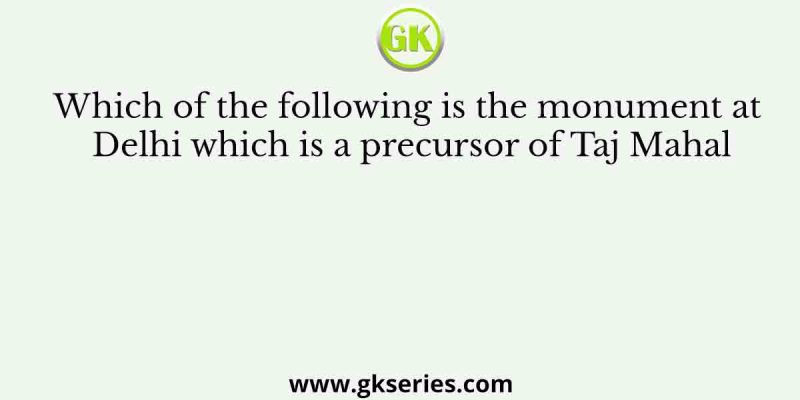 Which of the following is the monument at Delhi which is a precursor of Taj Mahal