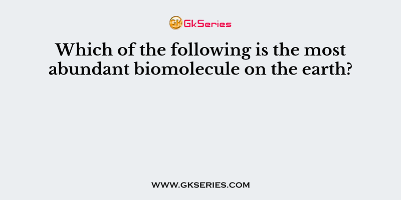 Which of the following is the most abundant biomolecule on the earth?