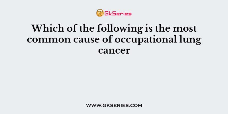 Which of the following is the most common cause of occupational lung cancer?