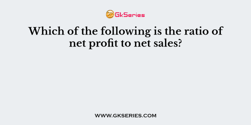Which of the following is the ratio of net profit to net sales?