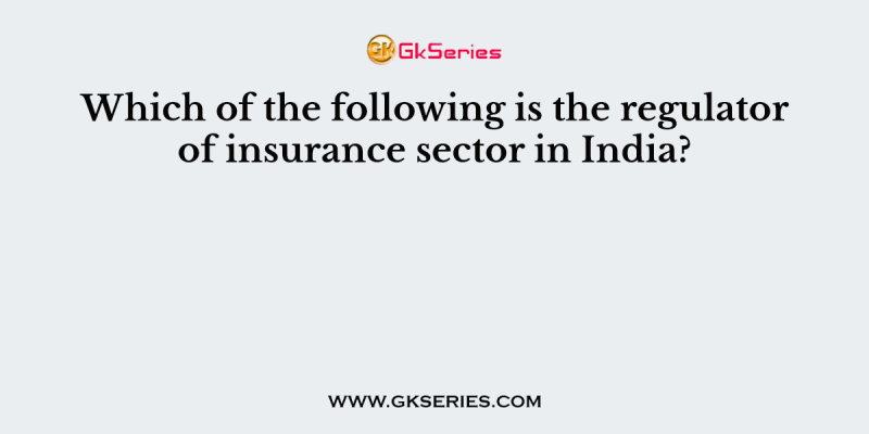 Which of the following is the regulator of insurance sector in India?