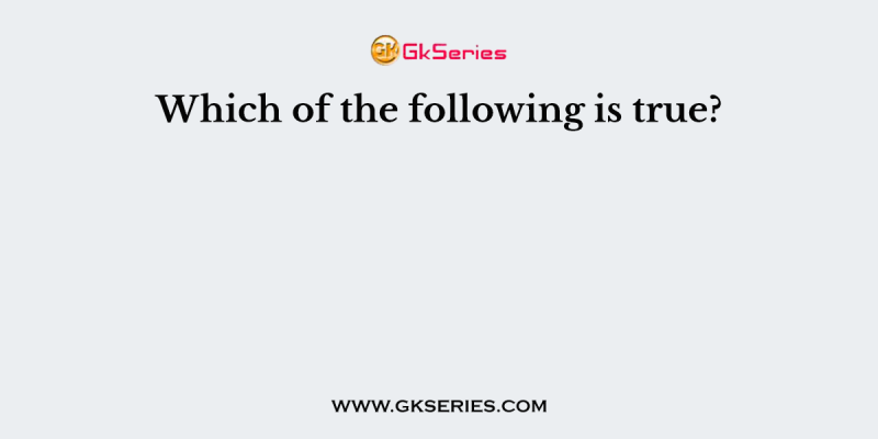 Which of the following is true?