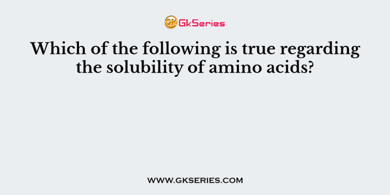 Which of the following is true regarding the solubility of amino acids?