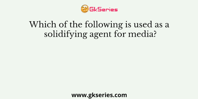 Which of the following is used as a solidifying agent for media?