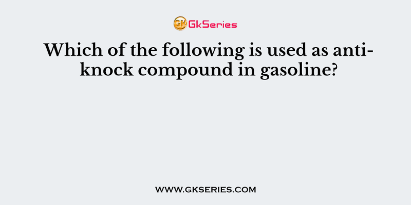 Which of the following is used as antiknock compound in gasoline?