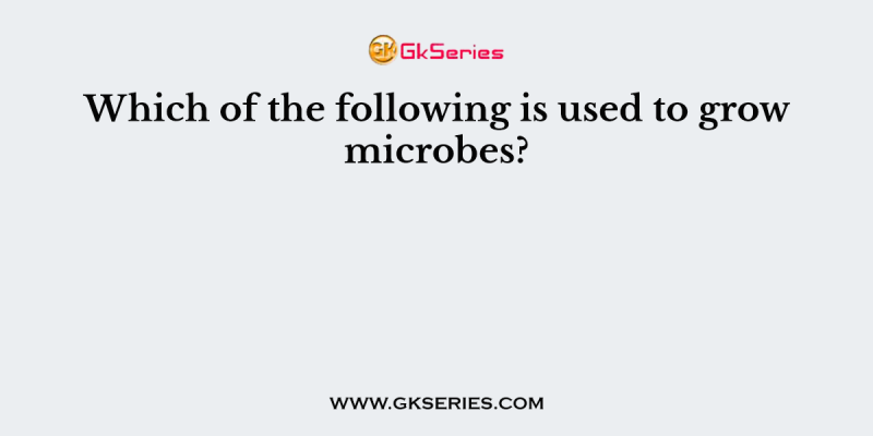 Which of the following is used to grow microbes?