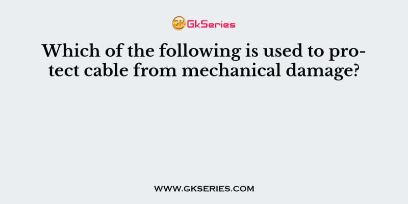 Which of the following is used to protect cable from mechanical damage?