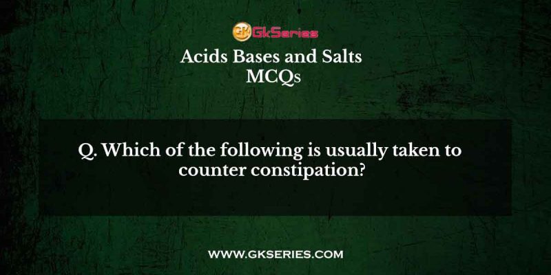 Which of the following is usually taken to counter constipation?