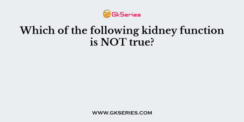 Which of the following kidney function is NOT true?