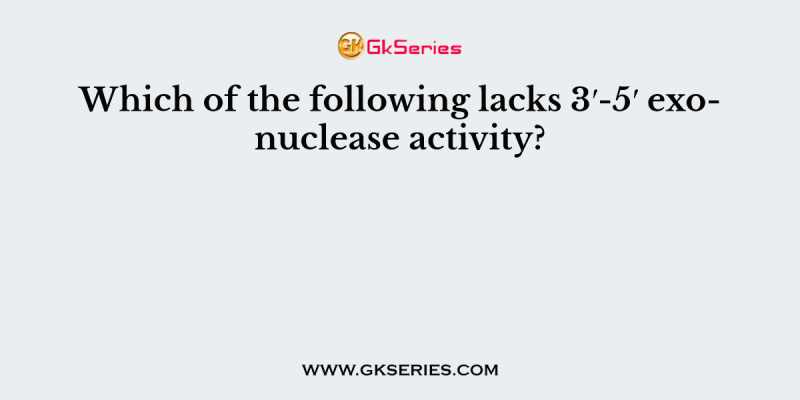 Which of the following lacks 3′-5′ exonuclease activity?