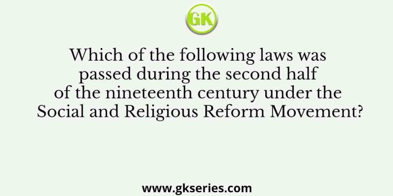 Which of the following laws was passed during the second half of the nineteenth century under the Social and Religious Reform Movement?