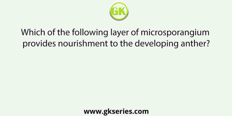 Which of the following layer of microsporangium provides nourishment to the developing anther?