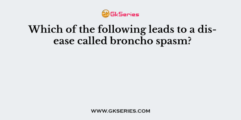 Which of the following leads to a disease called broncho spasm?