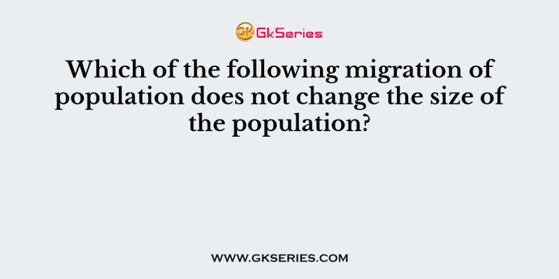 Which of the following migration of population does not change the size of the population?
