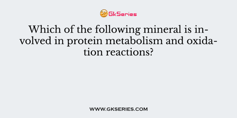 Which of the following mineral is involved in protein metabolism and oxidation reactions?