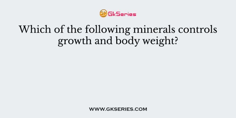 Which of the following minerals controls growth and body weight?