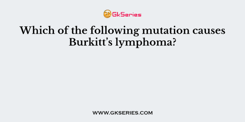 Which of the following mutation causes Burkitt’s lymphoma?