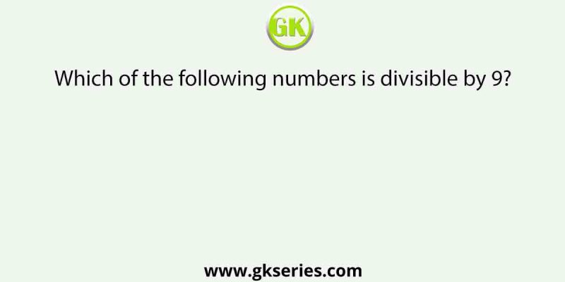Which of the following numbers is divisible by 9?
