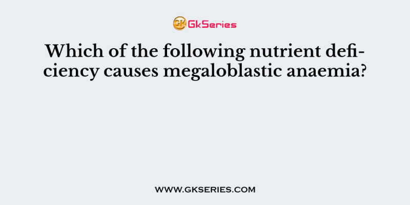 Which of the following nutrient deficiency causes megaloblastic anaemia?
