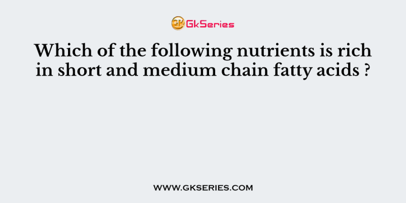 Which of the following nutrients is rich in short and medium chain fatty acids ?
