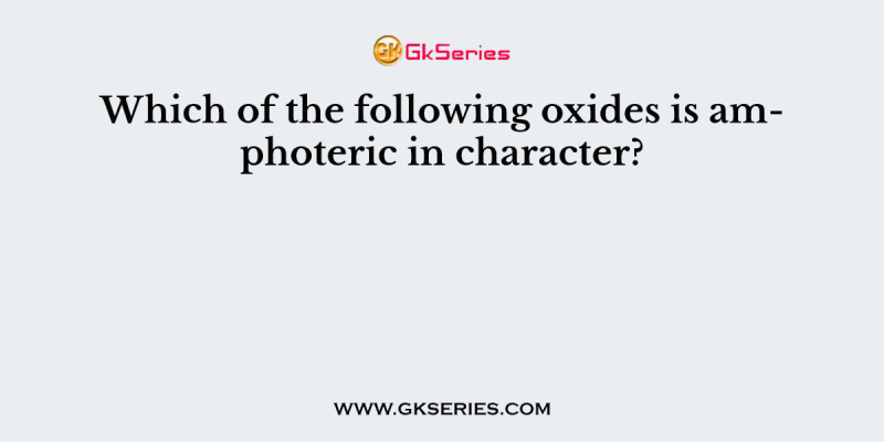 Which of the following oxides is amphoteric in character?