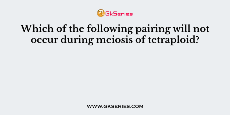 Which of the following pairing will not occur during meiosis of tetraploid?