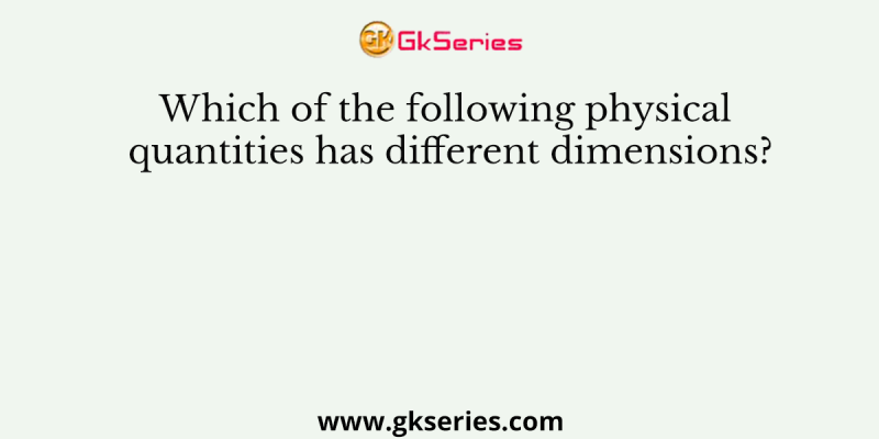 Which of the following physical quantities has different dimensions?