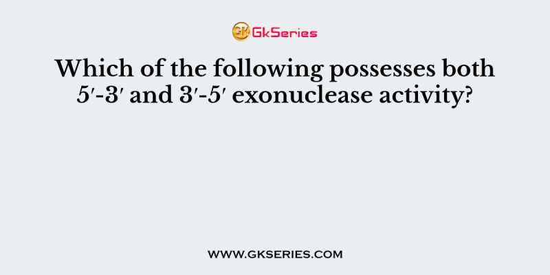 Which of the following possesses both 5′-3′ and 3′-5′ exonuclease activity?