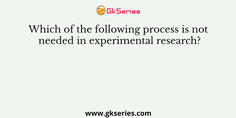 Which of the following process is not needed in experimental research?
