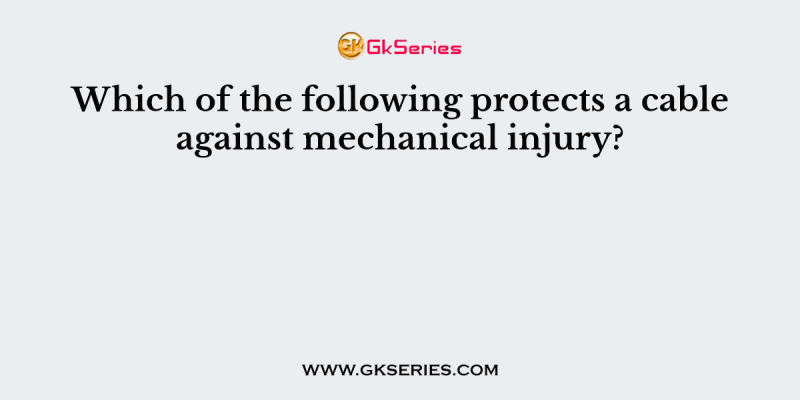 Which of the following protects a cable against mechanical injury?