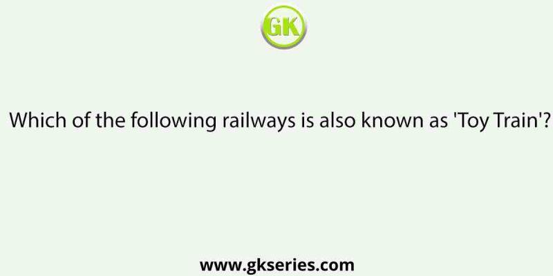 Which of the following railways is also known as ‘Toy Train’?