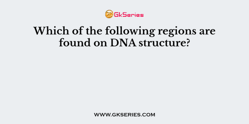 Which of the following regions are found on DNA structure?